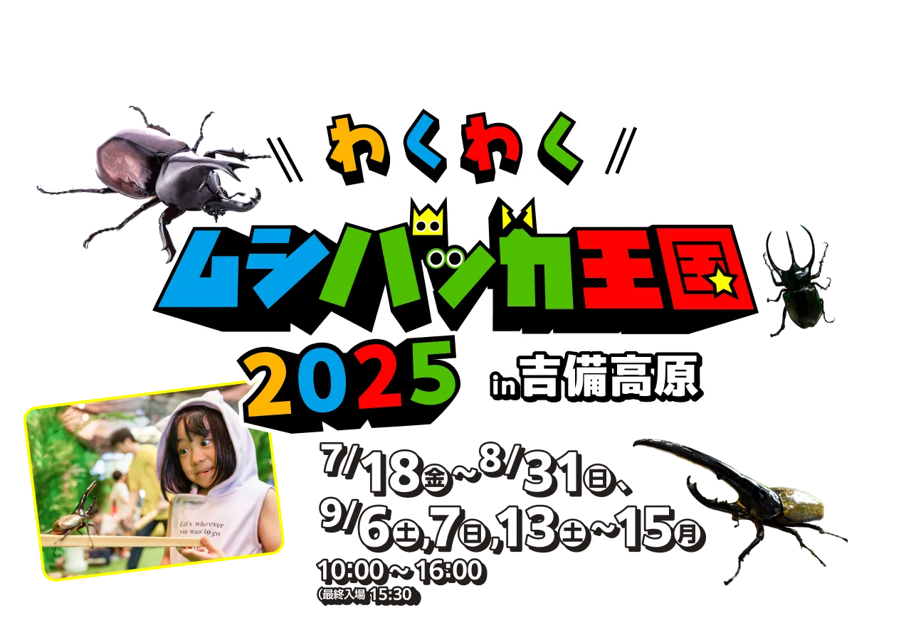 【岡山・吉備高原】わくわくムシバッカ王国2025：カブトムシやクワガタに出会える夏の親子向け体験イベント。開催日：2025年7月18日（金）〜8月31日（日）、9月6日（土）・7日（日）・13日（土）〜15日（月・祝）