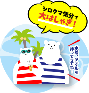 シロクマ気分で大はしゃぎ！水着、タオルを持ってきてね！